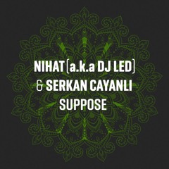 Nihat (a.k.a DJ Led) & Serkan CAYANLI - Suppose (Original Mix)