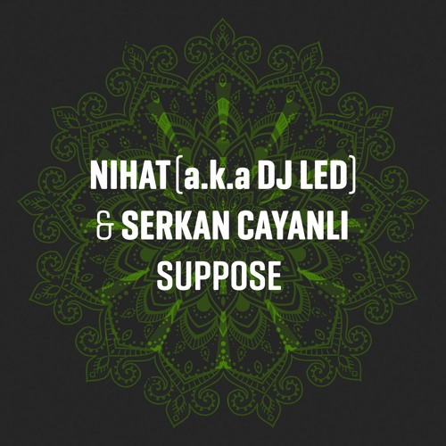 Nihat (a.k.a DJ Led) & Serkan CAYANLI - Suppose (Original Mix)