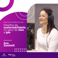 Conselhos de Valor #02 - Desafios da sustentabilidade no setor de óleo e gás - Ana Zambelli