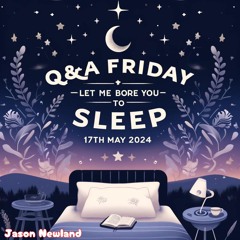 (10 Hours) #1124 - Q&A Friday (7) - Let Me Bore You To Sleep (17th May 2024)