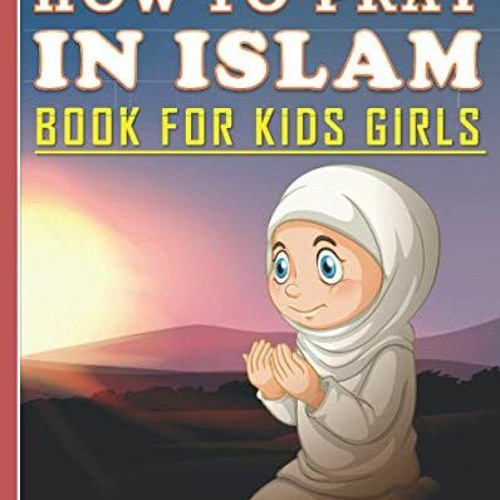 [ACCESS] KINDLE PDF EBOOK EPUB How To Pray In Islam Book For Kids Girls: Islamic Pray