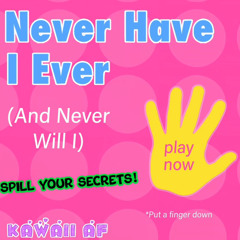 Never Have I Ever (And Never Will I) - Kawaii AF