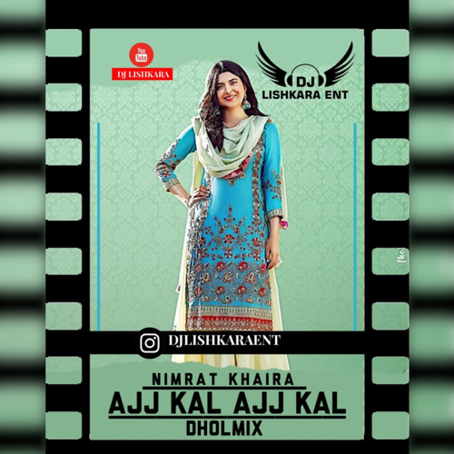 AJJ KAL AJJ KAL - NIMRAT KHAIRA - DJ LISHKARA