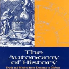 [❤READ ⚡EBOOK⚡] The Autonomy of History: Truth and Method from Erasmus to Gibbon