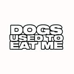 Dogs Used To Eat Me