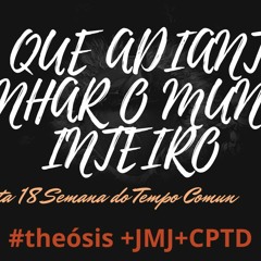 O QUE ADIANTA GANHAR O MUNDO TODO?/ 2020.08.07  #Θέωσις +JMJ+CPTD