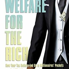 [View] [EBOOK EPUB KINDLE PDF] Welfare for the Rich: How Your Tax Dollars End Up in Millionaires’