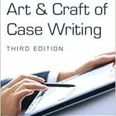 Access [EPUB KINDLE PDF EBOOK] The Art and Craft of Case Writing by William Naumes,Ma