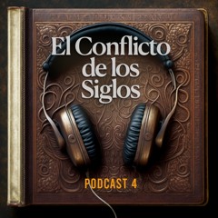El Conflicto de los Siglos - Podcast | Episodio 4