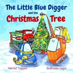 [Download] PDF 🧡 The Little Blue Digger and the Christmas Tree (Truck Tales with a H