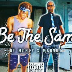 Be The Same - Gy Money x Magnum