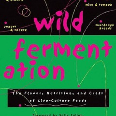 ❤read✔ Wild Fermentation: The Flavor, Nutrition, and Craft of Live-Culture Foods