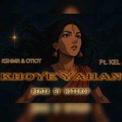 KSHMR & OTIOT - Khoye Yahan Ft. KEL (HOTDROP Remix)