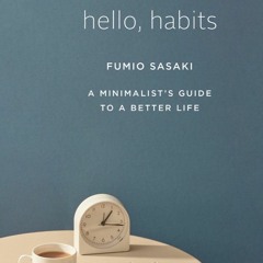 DOWNLOAD #Pdf Hello, Habits: A Minimalist's Guide to a Better Life by Fumio Sasaki