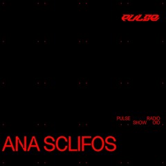 PULSE RADIO SHOW 010 - ANA SCLIFOS