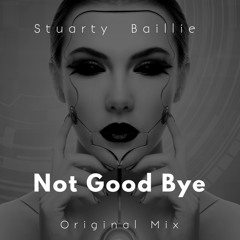 Stuarty Baillie NOT GOOD BYE Original Mix Free Download