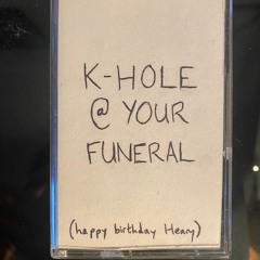 K-HOLE @ YOUR FUNERAL (no ASMR edit)