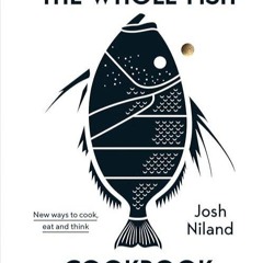 Epub✔ The Whole Fish Cookbook: New Ways to Cook, Eat and Think