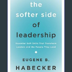 PDF 📚 The Softer Side of Leadership: Essential Soft Skills That Transform Leaders and the People T