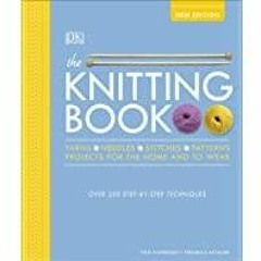 (PDF)(Read~ The Knitting Book: Over 250 Step-by-Step Techniques
