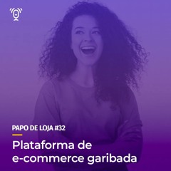 Papo De Loja #32 - Plataforma de E-commerce Garibada