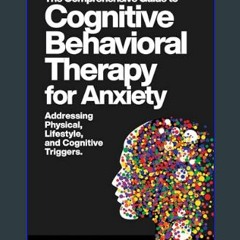 {DOWNLOAD} 💖 The Comprehensive Guide to Cognitive Behavioral Therapy for Anxiety Addressing Physic