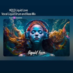 013 Liquid Love Vocal Liquid Drum  Bass Mix (KushSessions) 31.01.2023