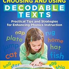 Get PDF EBOOK EPUB KINDLE Choosing and Using Decodable Texts: Practical Tips and Strategies for Enha