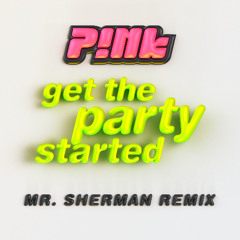 Pink - Get The Party Started (Mr. Sherman Remix) FILTERED X COPYRIGHT