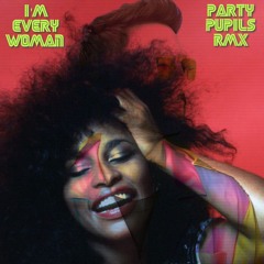 I'm Every Woman (Party Pupils Remix)