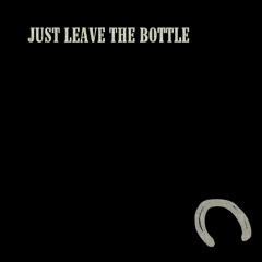 Just Leave The Bottle