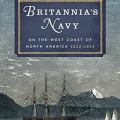 [GET] [KINDLE PDF EBOOK EPUB] Britannia's Navy on the West Coast of North America, 1812-1914 by  Bar