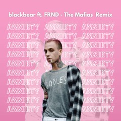 blackbear - anxiety ft. FRND The Mafias Remix