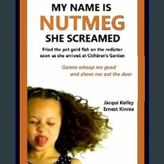 [PDF] 📕 MY NAME IS NUTMEG SHE SCREAMED fried the pet goldfish on the radiator: gonna whoop me good