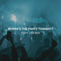 Where's the Party Tonight (Papi J Remix)