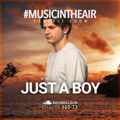 #MUSICINTHEAIR [300-73] w/ JUST A BOY