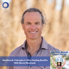 Breathwork, Psilocybin & Other Healing Benefits With Morris Weintraub