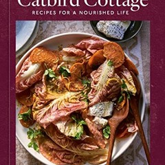READ KINDLE PDF EBOOK EPUB A Year at Catbird Cottage: Recipes for a Nourished Life [A
