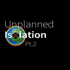 Unplanned Isolation (Pt. 2)
