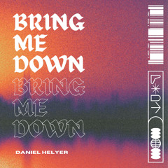 Daniel Helyer - Bring Me Down (Free Download)