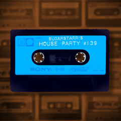 Sugarstarr's House Party #139