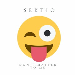 SekTic - Don't Matter To Me [OUT NOW]