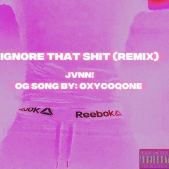 ignore that shit (remix. oxycoqone)