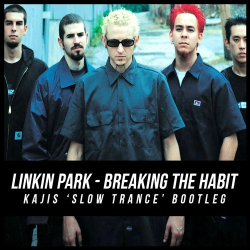 Stream Linkin Park - Breaking The Habit (Kajis 'Slow Trance' Bootleg) by  Kajis | Listen online for free on SoundCloud