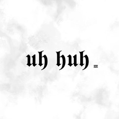 uh-huh [prod. ssjlamar]