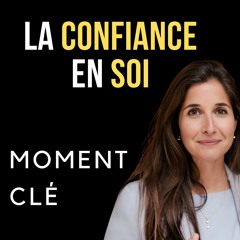 Moment Clé - "La Confiance en soi, ce n'est pas ça..." - Pauline Laigneau
