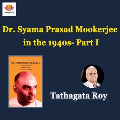 Dr. Syama Prasad Mookerjee in the 1940s- Part I Tathagata Roy | #SangamTalks
