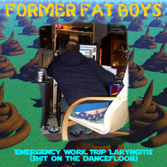 Former Fat Boys [A Dinosaur, Hard Corey] - EMERGENCY WoRk TRiP Laryngitis (shit on the DANCEflOOr)