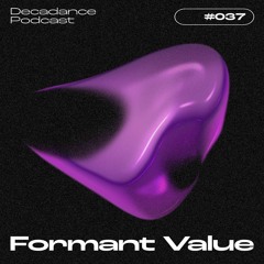 Decadance #037 | Formant Value
