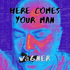 Wágner - Here Comes Your Man (A Pixies Cover)